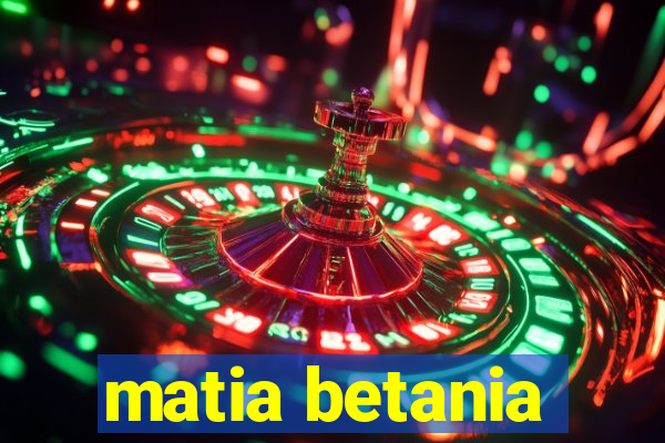 matia betania